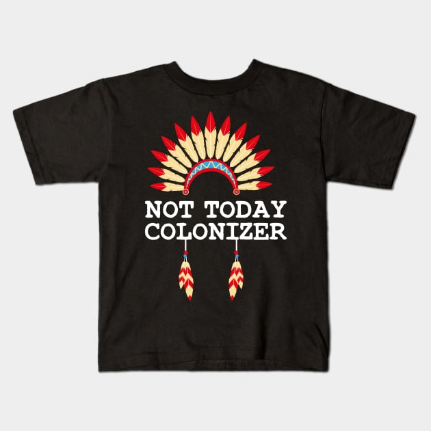 NOT TODAY COLONIZER - Indigenous Peoples Day Native American Kids T-Shirt by WildZeal